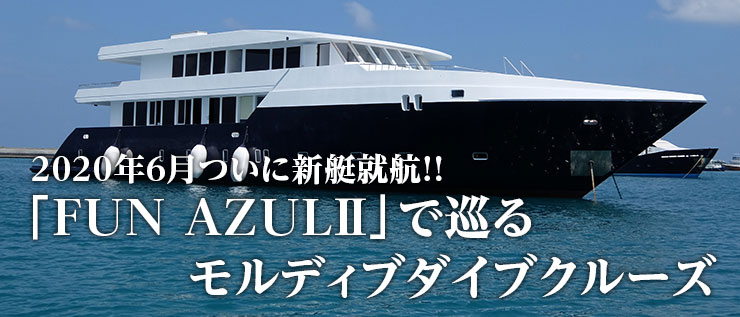 2020年6月ついに新艇就航!! 「FUN AZULⅡ」で巡るモルディブダイブクルーズ