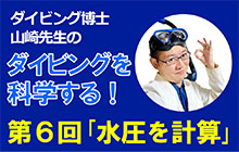 〈連載〉ダイビング博士 山崎先生のダイビングを科学する！第6回「水圧を計算してみよう」